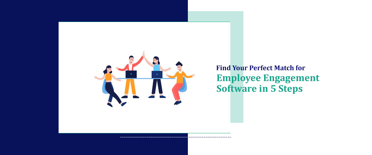 Find Your Perfect Match for Employee Engagement Software in 5 Steps 